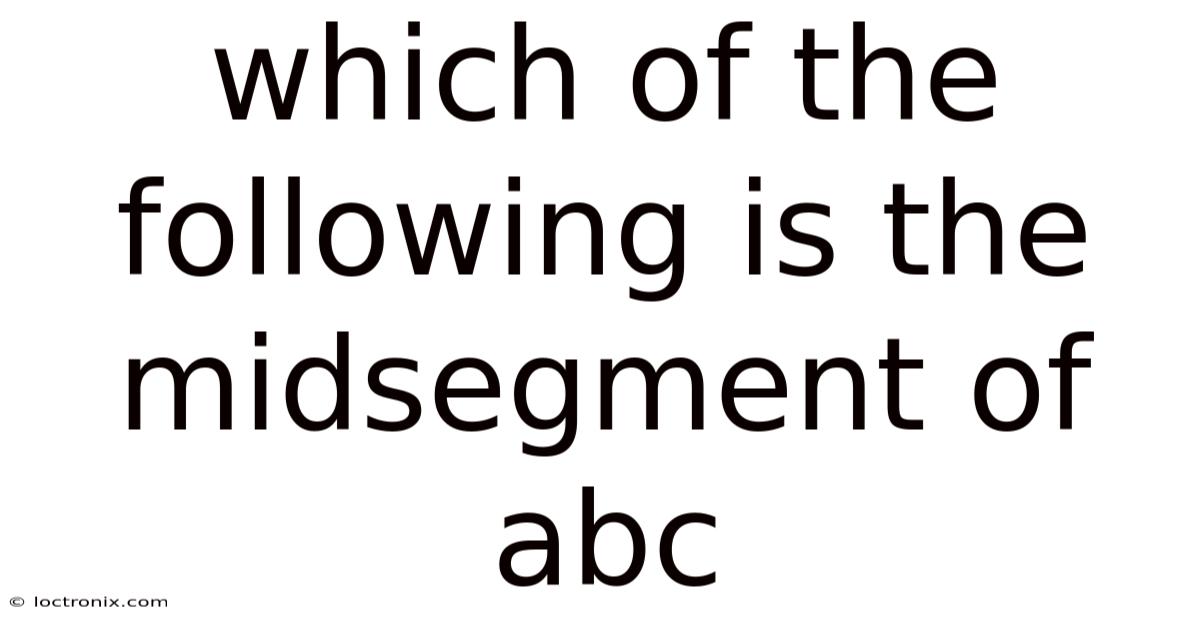 Which Of The Following Is The Midsegment Of Abc