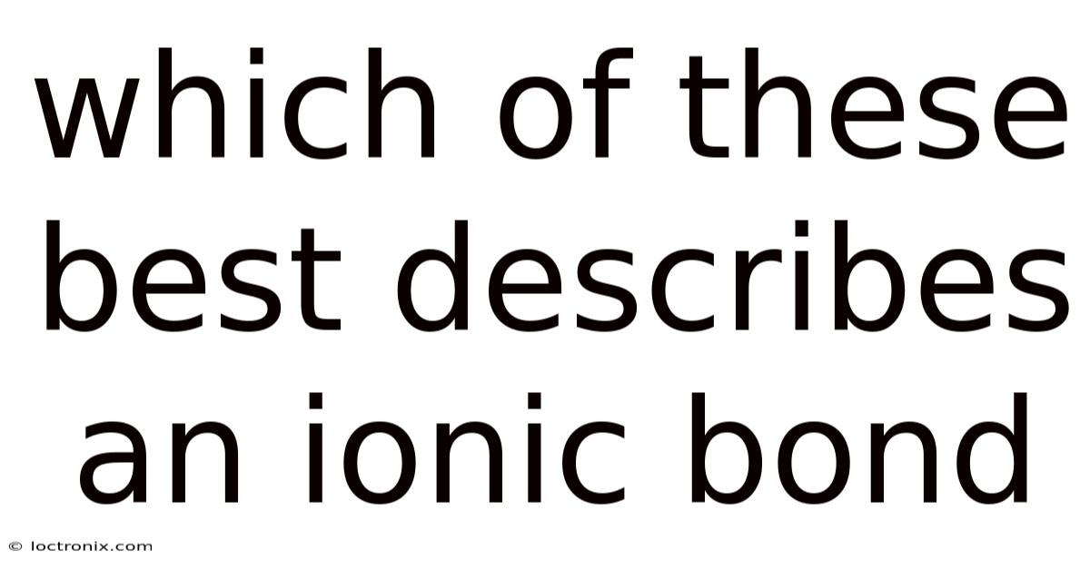 Which Of These Best Describes An Ionic Bond