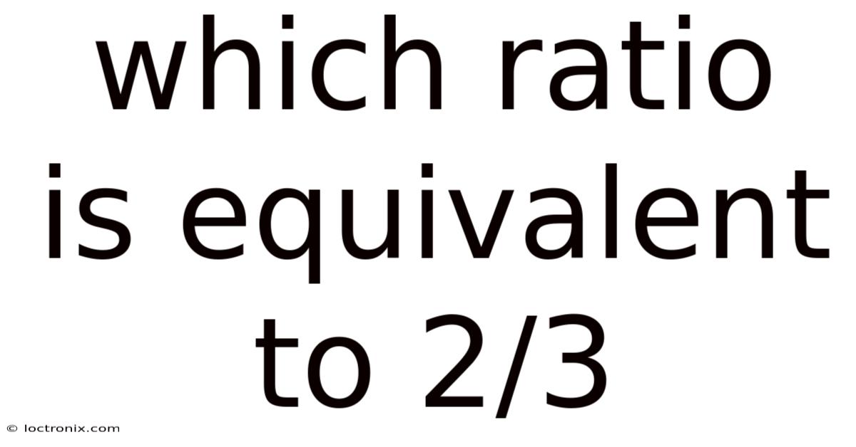 Which Ratio Is Equivalent To 2/3