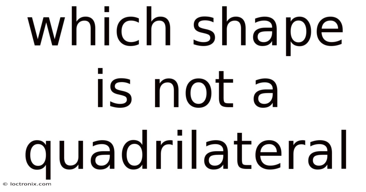Which Shape Is Not A Quadrilateral