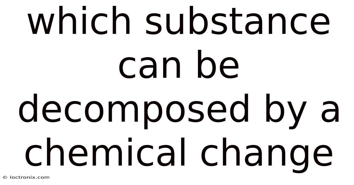 Which Substance Can Be Decomposed By A Chemical Change