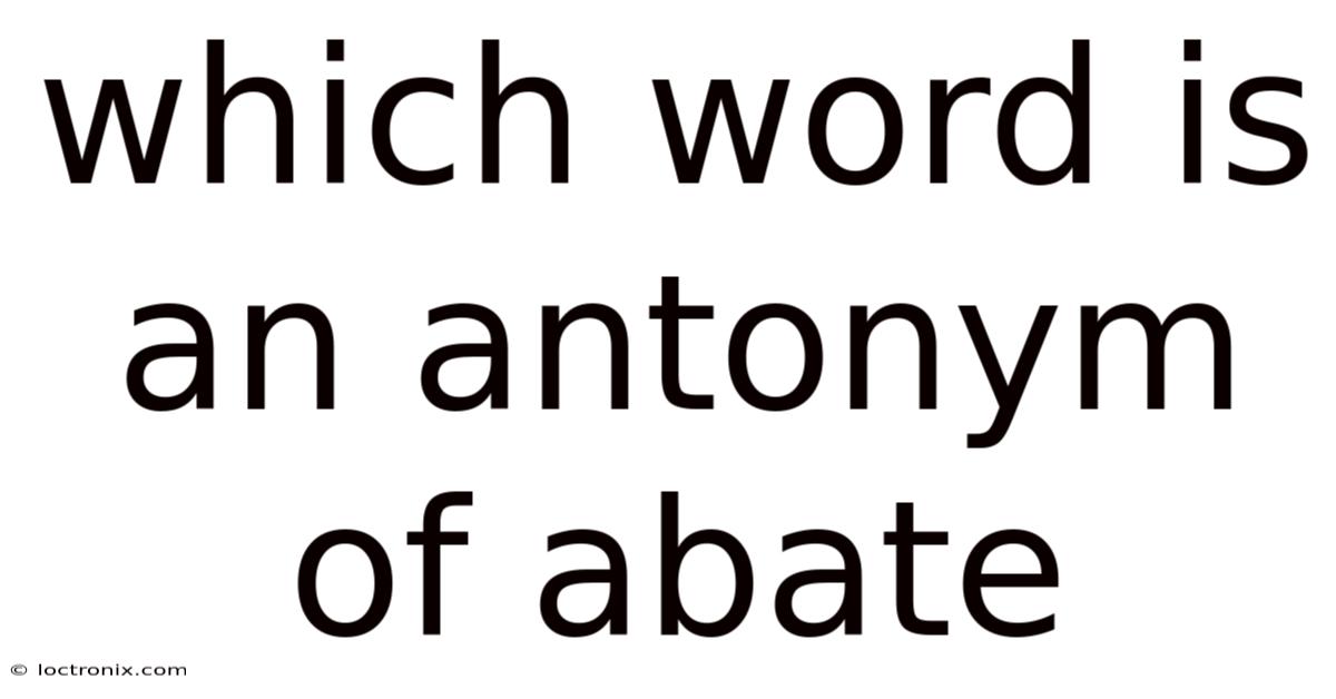 Which Word Is An Antonym Of Abate