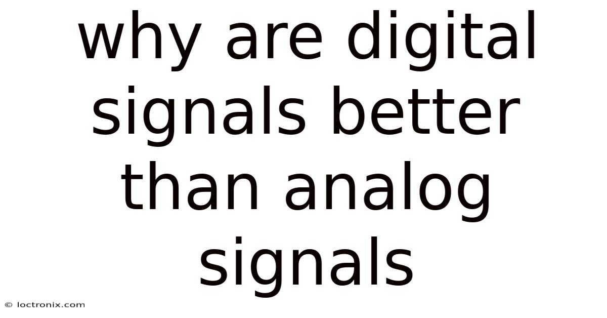 Why Are Digital Signals Better Than Analog Signals