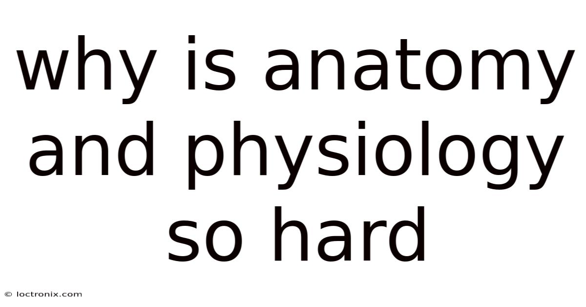 Why Is Anatomy And Physiology So Hard